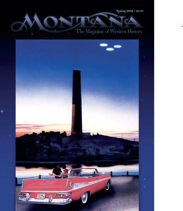 Image of the cover of the Spring 2026 issue of "Montana the Magazine of Western History."  Above the title of the magazine is test reading "Spring 2026 | $9.99. THe entire cover is a Monte Dolack painting of a couple in a red convertible classic car looking across the Missouri River in Great Falls at the Anaconda Stack at sunset. Three white flying saucers hover above the stack.