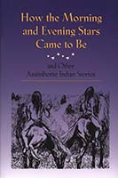 How the Morning and Evening Stars Came to Be and Other Assiniboine Indian Stories